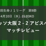 J1 第9節 セレッソ大阪 2 – 2 アビスパ福岡マッチレビュー